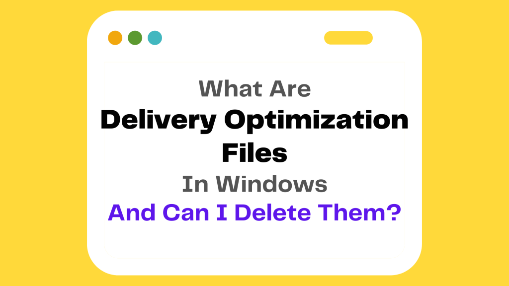 What Are Delivery Optimization Files In Windows, And Can I Delete Them?