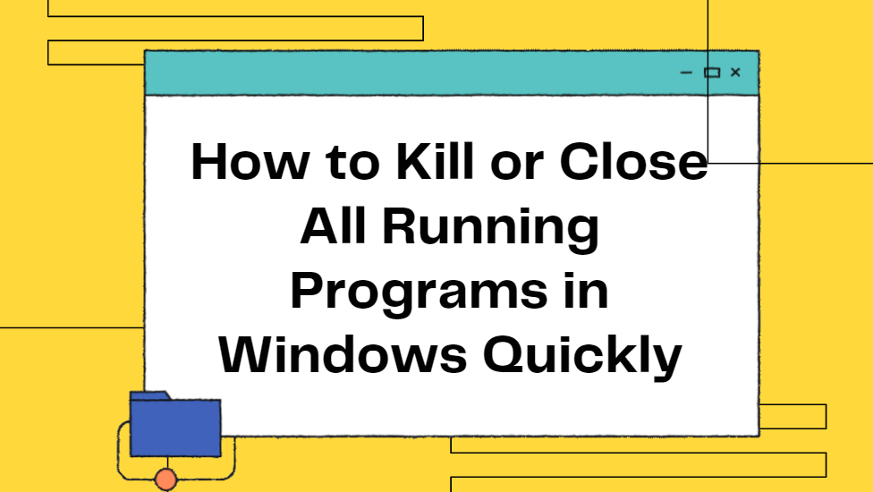 How To Kill Or Close All Running Programs In Windows Quickly